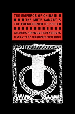 The Emperor of China, the Mute Canary & the Executioner of Peru by Ribemont-Dessaignes, Georges