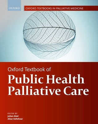 Oxford Textbook of Public Health Palliative Care by Abel, Julian