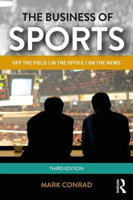 The Business of Sports: Off the Field, in the Office, on the News by Conrad, Mark