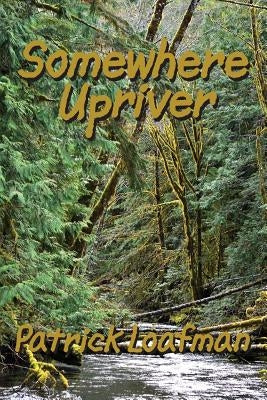 Somewhere Upriver by Cowles, Joseph Robert
