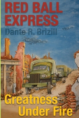 Red Ball Express: Greatness Under Fire by Brizill, Dante Rashaun