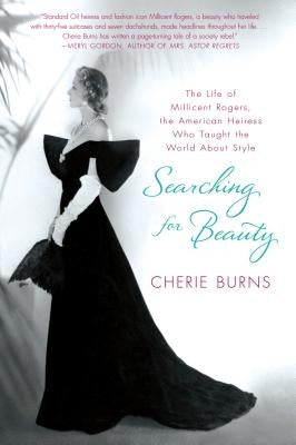 Searching for Beauty: The Life of Millicent Rogers, the American Heiress Who Taught the World about Style by Burns, Cherie