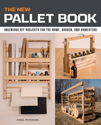 The New Pallet Book: Ingenious DIY Projects for the Home, Garden, and Homestead by Peterson, Chris