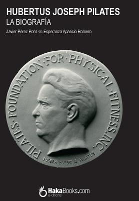 Hubertus Joseph Pilates. La Biografía by Aparicio Romero, Esperanza