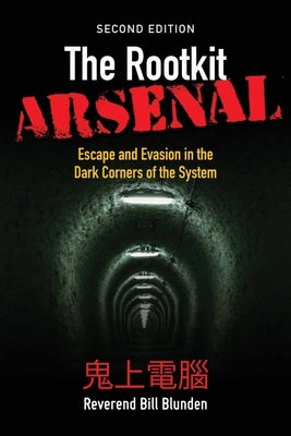 The Rootkit Arsenal: Escape and Evasion in the Dark Corners of the System: Escape and Evasion in the Dark Corners of the System by Blunden, Bill