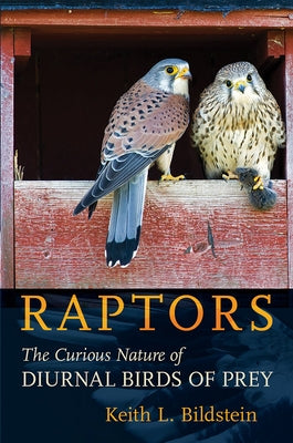 Raptors: The Curious Nature of Diurnal Birds of Prey by Bildstein, Keith L.