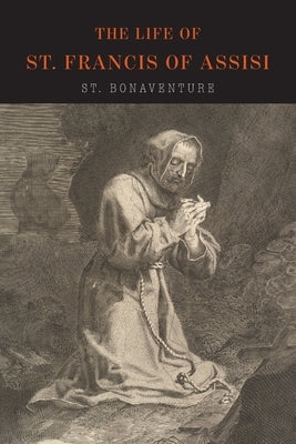 The Life of St. Francis of Assisi by Bonaventure, Saint