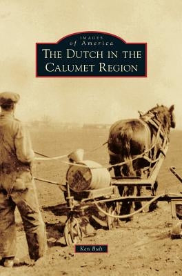 Dutch in the Calumet Region by Bult, Ken