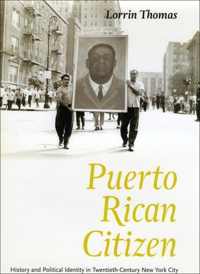 Puerto Rican Citizen: History and Political Identity in Twentieth-Century New York City by Thomas, Lorrin