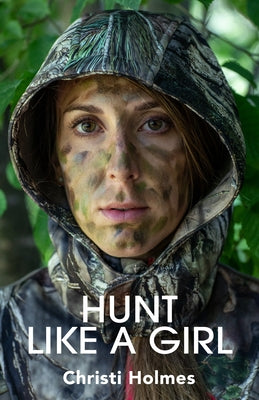 Hunt Like a Girl by Holmes, Christi