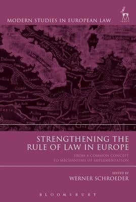 Strengthening the Rule of Law in Europe: From a Common Concept to Mechanisms of Implementation by Schroeder, Werner