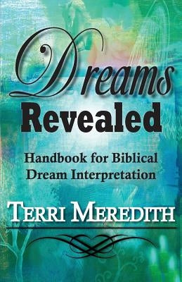 Dreams Revealed: Handbook for Biblical Dream Interpretation by Meredith, Terri