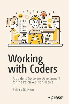 Working with Coders: A Guide to Software Development for the Perplexed Non-Techie by Gleeson, Patrick