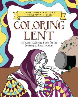 Coloring Lent: An Adult Coloring Book for the Journey to Resurrection by Rodkey, Christopher D.