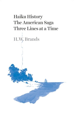 Haiku History: The American Saga Three Lines at a Time by Brands, H. W.