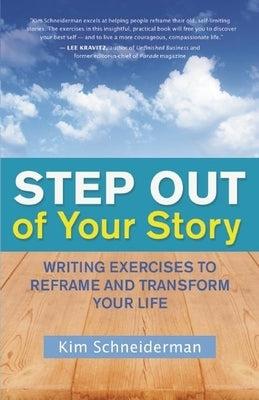 Step Out of Your Story: Writing Exercises to Reframe and Transform Your Life by Schneiderman, Kim