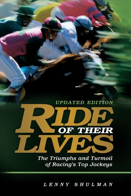 Ride of Their Lives: The Triumphs and Turmoil of Racing's Top Jockeys by Shulman, Lenny