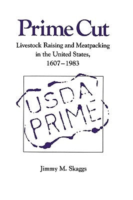 Prime Cut: Livestock Raising and Meatpacking in the United States 1607-1983 by Skaggs, Jimmy M.