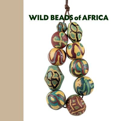 Wild Beads of Africa: Old Powderglass Beads from the Collection of Billy Steinberg by Steinberg, Billy