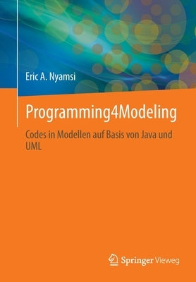 Programming4modeling: Codes in Modellen Auf Basis Von Java Und UML by Nyamsi, Eric A.