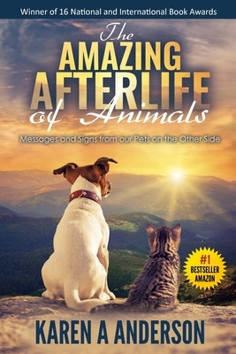 The Amazing Afterlife of Animals: Messages and Signs From Our Pets On The Other Side by Kagan, Annie