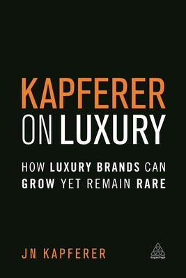 Kapferer on Luxury: How Luxury Brands Can Grow Yet Remain Rare by Kapferer, Jean-No&#235;l