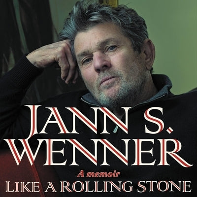Like a Rolling Stone: A Memoir by Jann S. Wenner