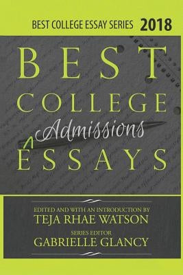 Best College Essays 2018: America's Best College Admissions Essays by Watson, Teja