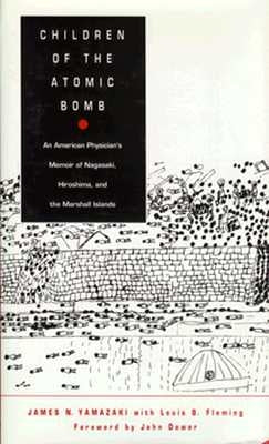 Children of the Atomic Bomb: An American Physician's Memoir of Nagasaki, Hiroshima, and the Marshall Islands by Yamazaki, James N.