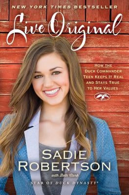 Live Original: How the Duck Commander Teen Keeps It Real and Stays True to Her Values by Robertson, Sadie