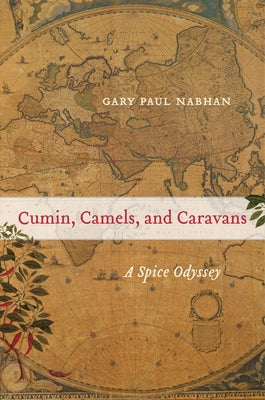 Cumin, Camels, and Caravans: A Spice Odyssey Volume 45 by Nabhan, Gary Paul