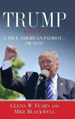Trump . . . A True American Patriot or Not? by Fearn, Glenn W.