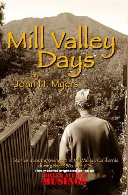 Mill Valley Days: A Collection of Stories about Growing Up in Mill Valley, California During the 1950s and 60s. by Myers, John H.