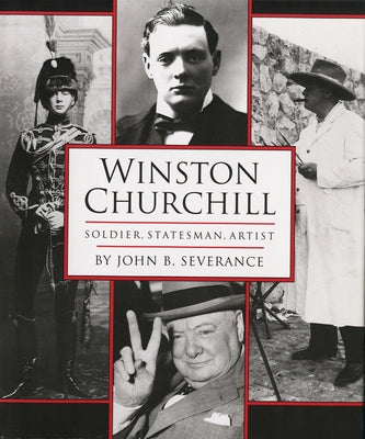 Winston Churchill: Soldier, Statesman, Artist by Severance, John B.