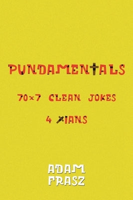 Pundamentals: A Collection of 70x7 Clean Jokes for Christians and Friends by Frasz, Adam