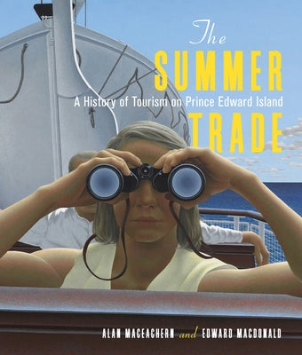 The Summer Trade: A History of Tourism on Prince Edward Island by MacEachern, Alan