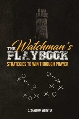 The Watchman's Playbook: Strategies to Win Through Prayer by Webster, C. Shaemun