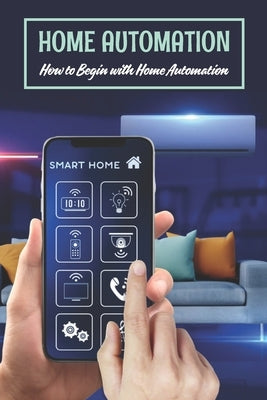 Home Automation: How to Begin with Home Automation: What is Home Automation and How Do I Start? by Miller, Rebecca