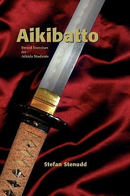 Aikibatto: Sword Exercises for Aikido Students by Stenudd, Stefan