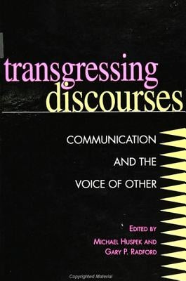 Transgressing Discourses: Communication and the Voice of Other by Huspek, Michael