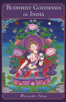 Buddhist Goddesses of India by Shaw, Miranda