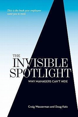 The Invisible Spotlight: Why Managers Can't Hide by Katz, Doug