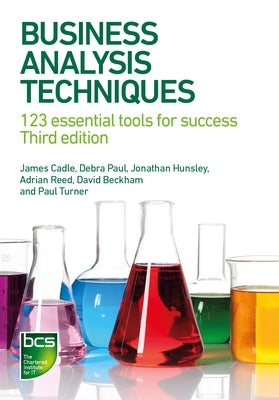 Business Analysis Techniques: 123 Essential Tools for Success by Cadle, James