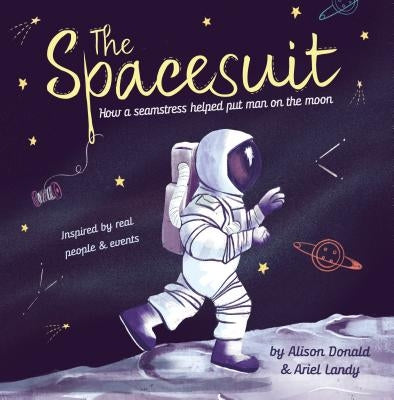 The Spacesuit: How a Seamstress Helped Put Man on the Moon by Donald, Alison