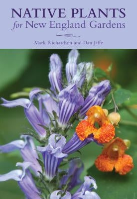 Native Plants for New England Gardens by Richardson, Mark