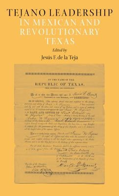 Tejano Leadership in Mexican and Revolutionary Texas by De La Teja, Jesus F.