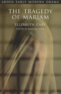 The Tragedy of Mariam: The Fair Queen of Jewry by Cary, Elizabeth