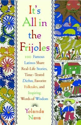 It's All in the Frijoles: 100 Famous Latinos Share Real Life Stories Time Tested Dichos Favorite Folkta by Nava, Yolanda