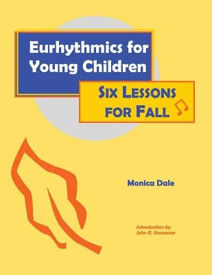 Eurhythmics for Young Children: Six Lessons for Fall by Dale, Monica