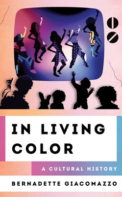 In Living Color: A Cultural History by Giacomazzo, Bernadette